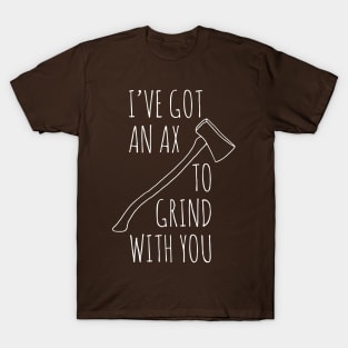 Ax To Grind T-Shirt